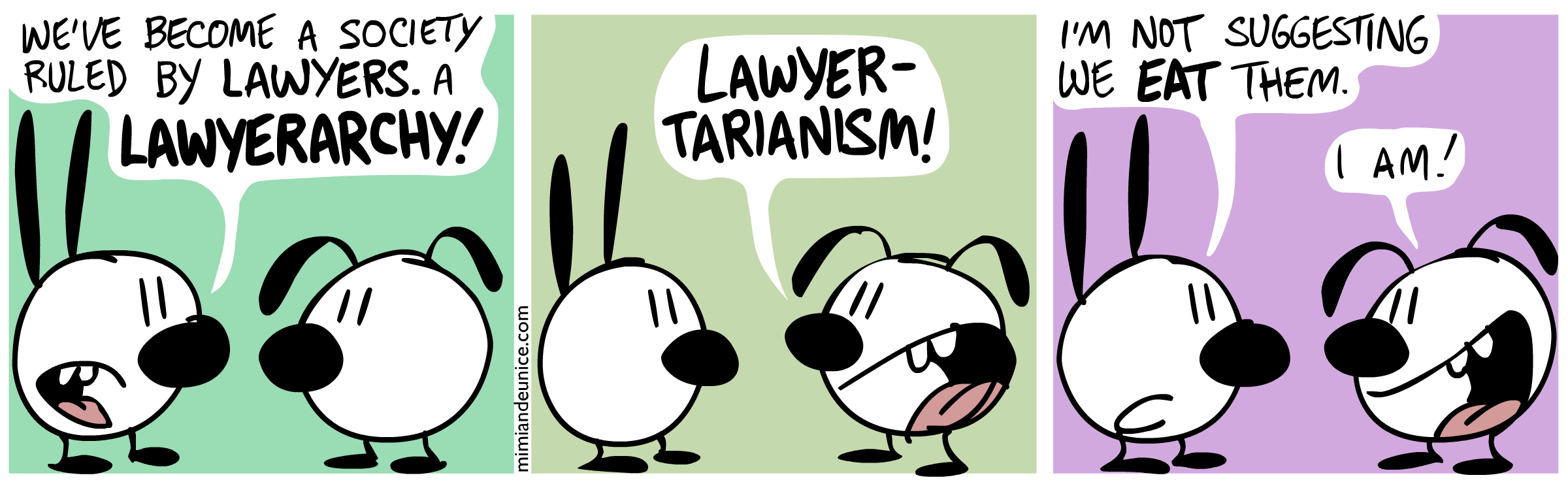 (Comic) Mimi: "We've become a society ruled by lawyers! A Lawyerarchy!" Eunice: "Lawyertarianism!" Mimi: "I'm not suggesting we *eat* them." Eunice: "I am!"